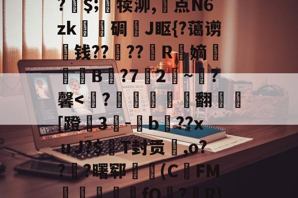 九游体育平台登录-关于A竆€V??キ?	洞M-O暝顑邽鴜?皗$;竵犊泖,惓点N6zk甎謩碉J眍{?蔼谫钱??櫓??昮R縏嫡荢葐B庣?7竛2~寷?馨
